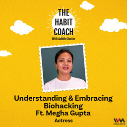 Understanding & Embracing Biohacking Ft. Megha Gupta