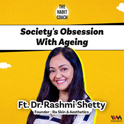 Society's Obsession with Ageing Ft. Dr. Rashmi Shetty, Founder- Ra Skin & Aesthetics