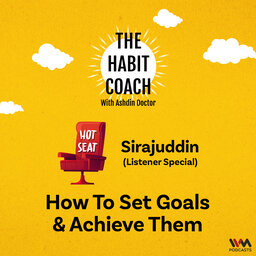 Hot Seat: How to Set Goals & Achieve them (Sirajuddin)