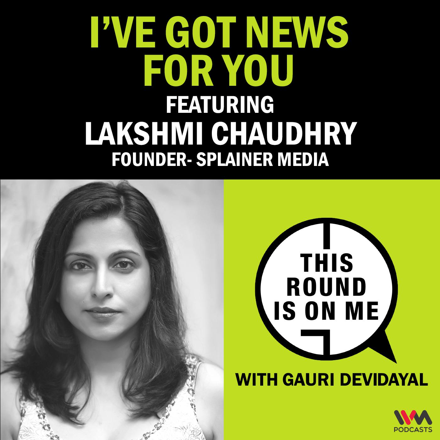 I’ve Got News For You ft. Lakshmi Chaudhry, Founder- Splainer Media episode artwork