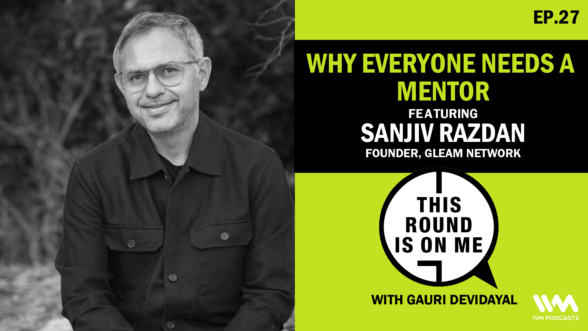 Why Everyone Needs A Mentor featuring Sanjiv Razdan- founder, GLEAM Network episode artwork