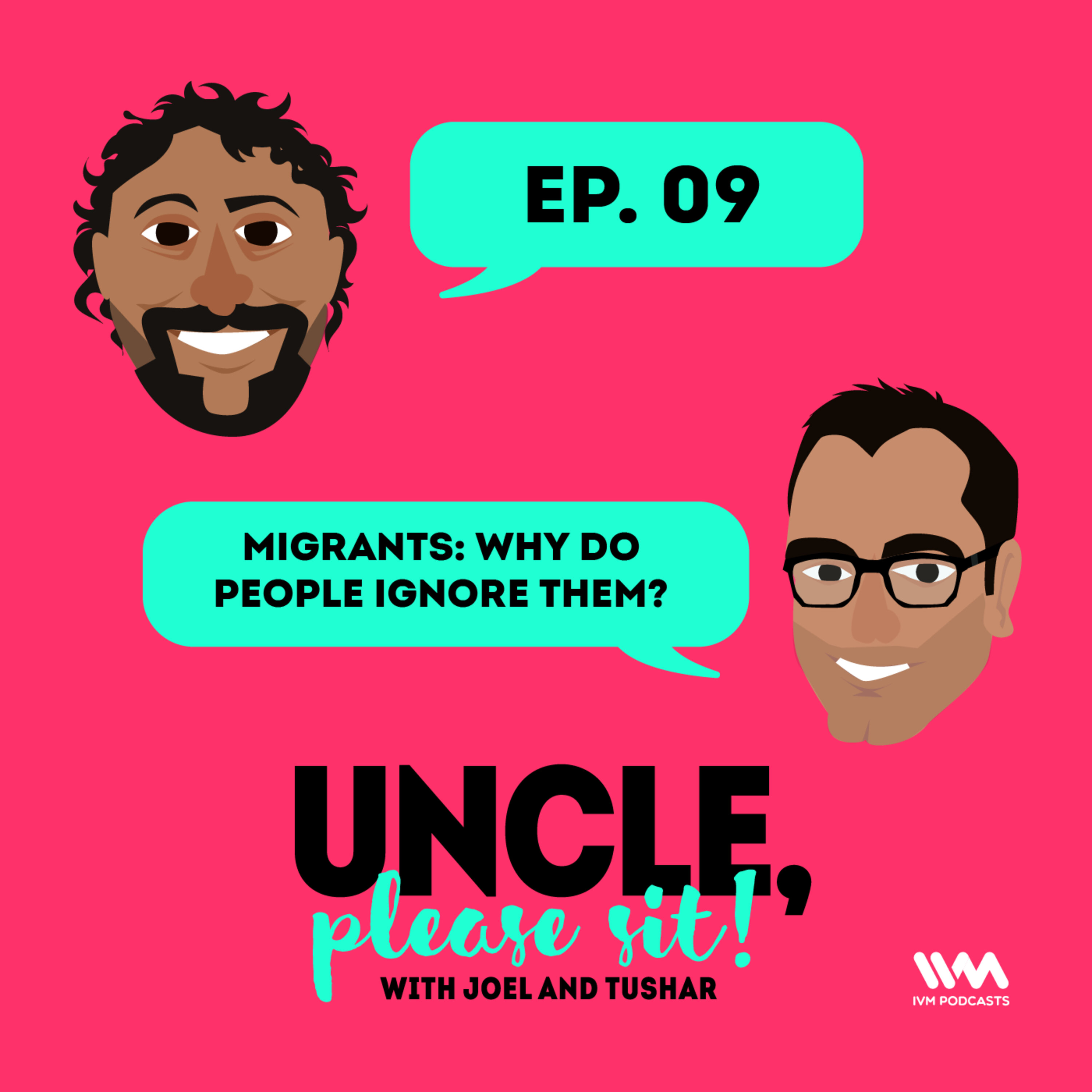 Ep. 09: Migrants - Why do people ignore them?