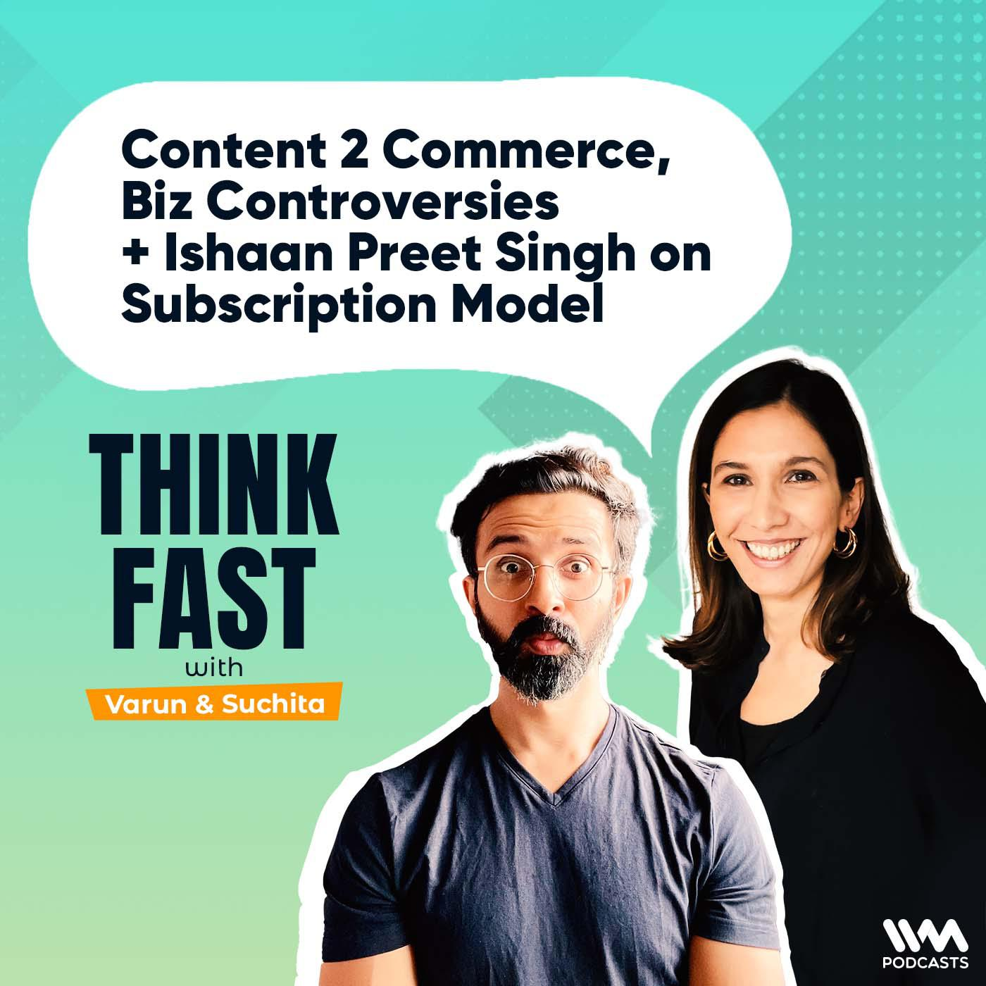 Content 2 Commerce, Biz Controversies + Ishaan Preet Singh on Subscription Model