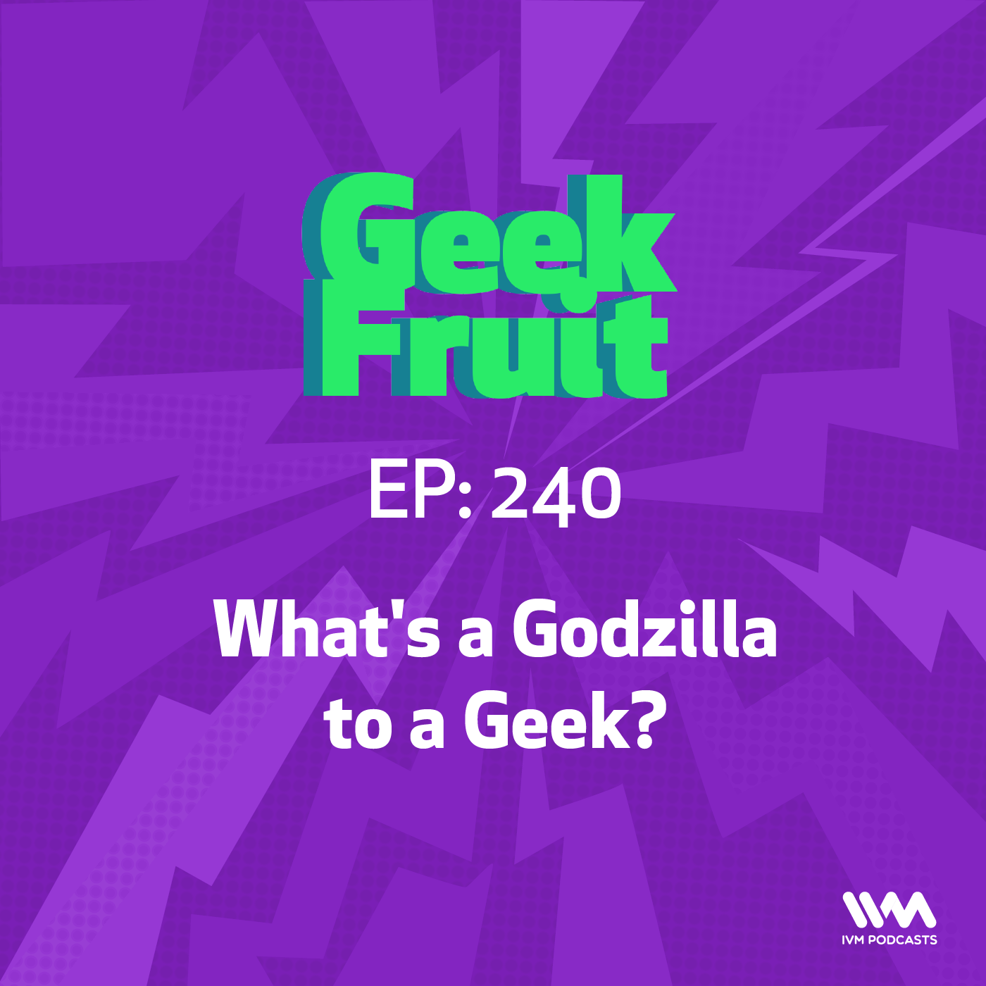 Ep. 240: What's a Godzilla to a Geek?