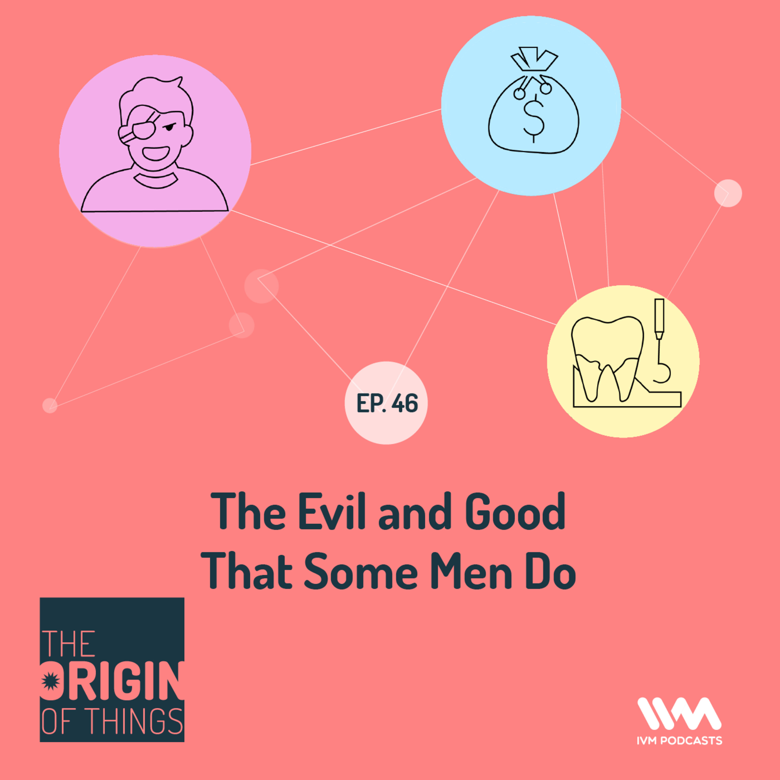 Ep. 46: The Evil and Good That Some Men Do