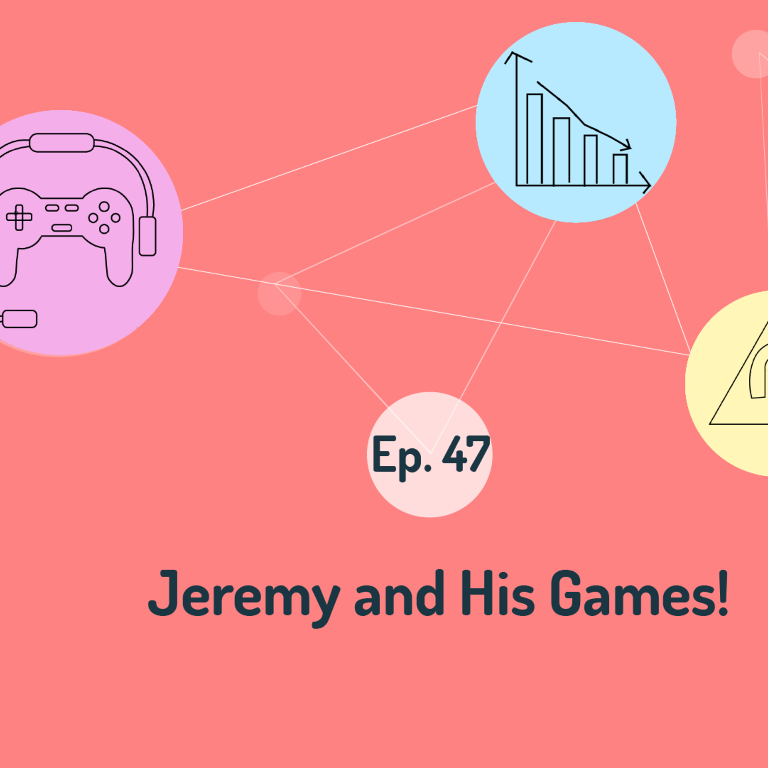 Ep. 47: Jeremy and His Games!