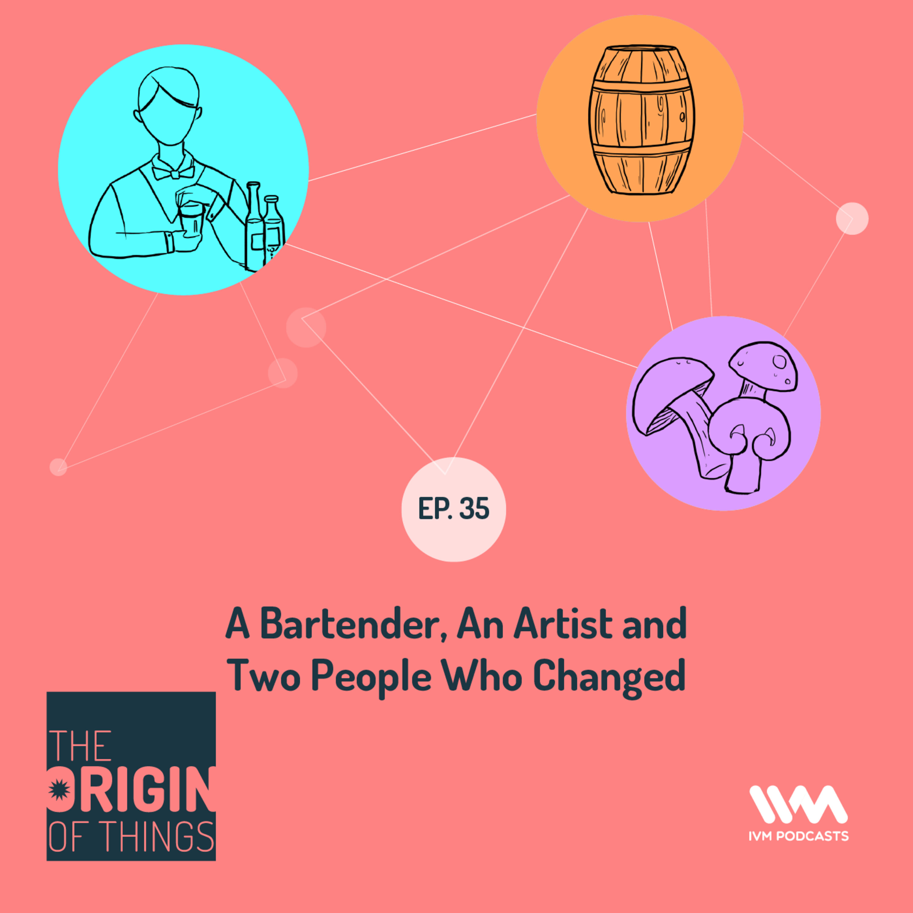 Ep. 35: A Bartender, An Artist and Two People Who Changed