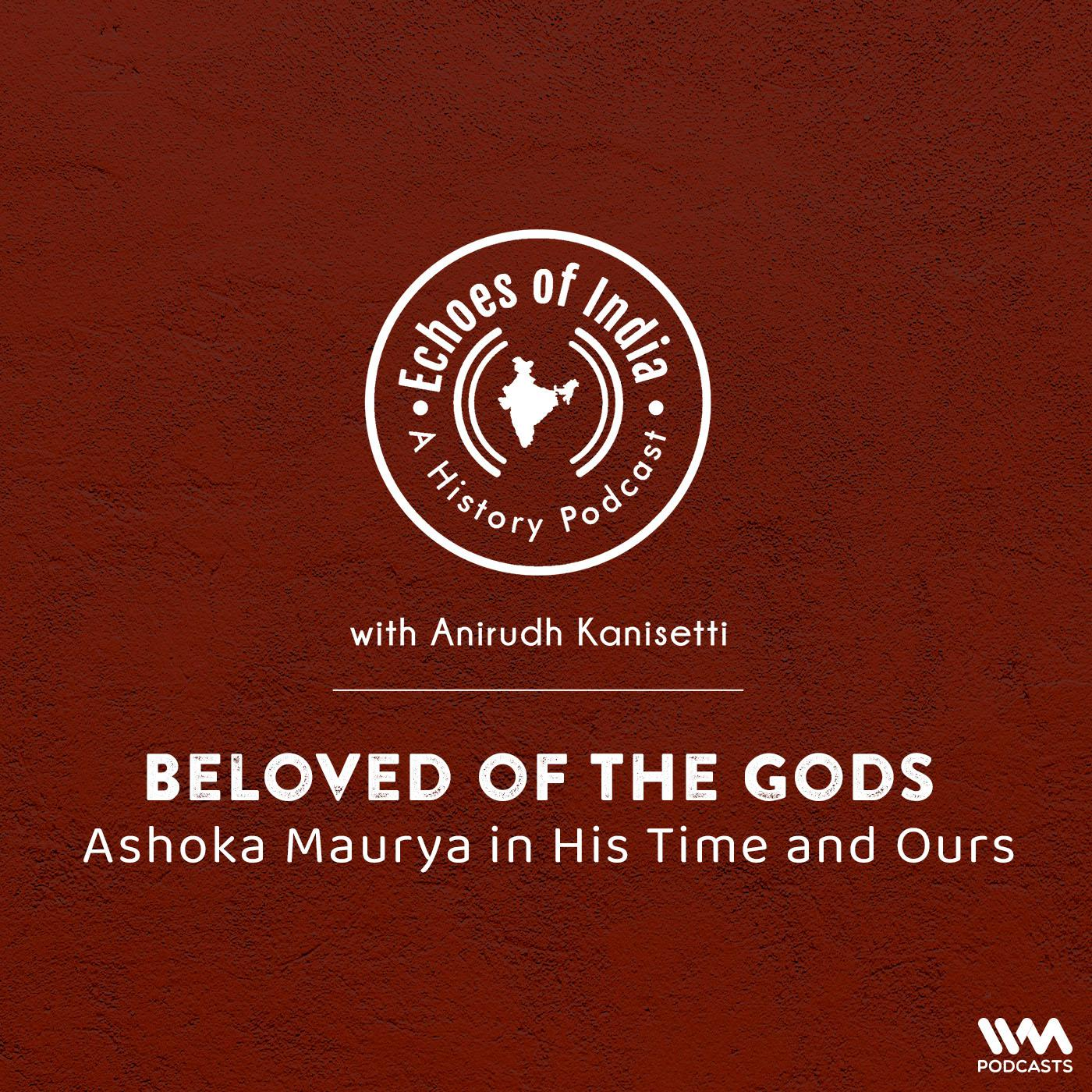 Beloved of the Gods: Ashoka Maurya in His Time and Ours