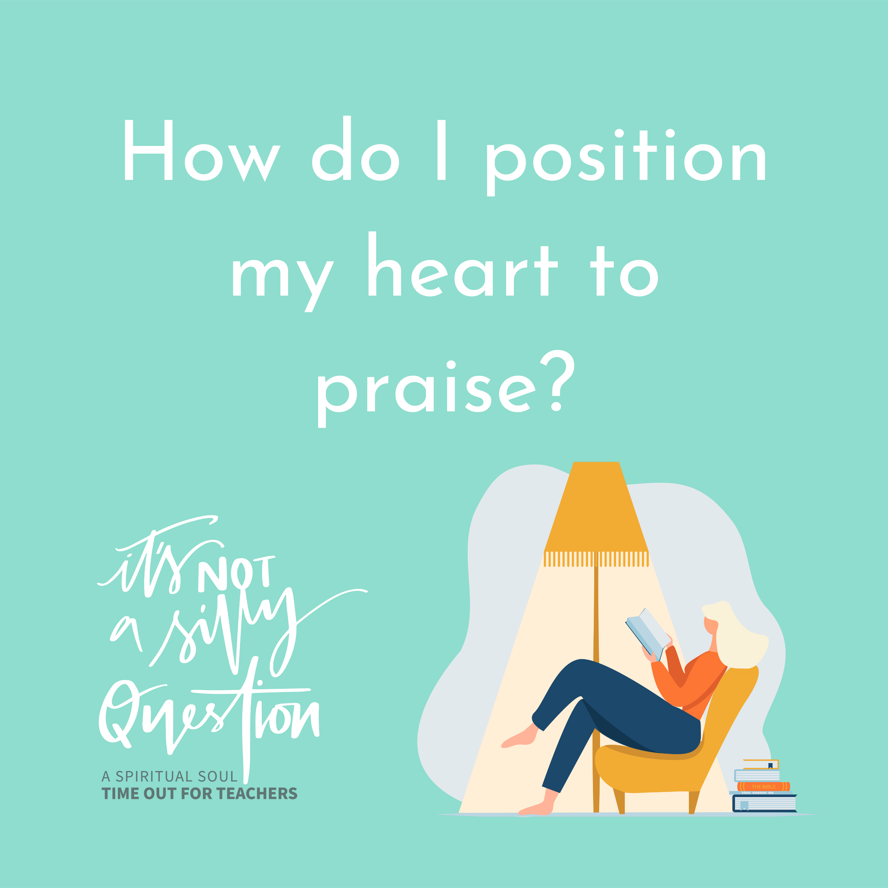 How can I position my heart to praise?