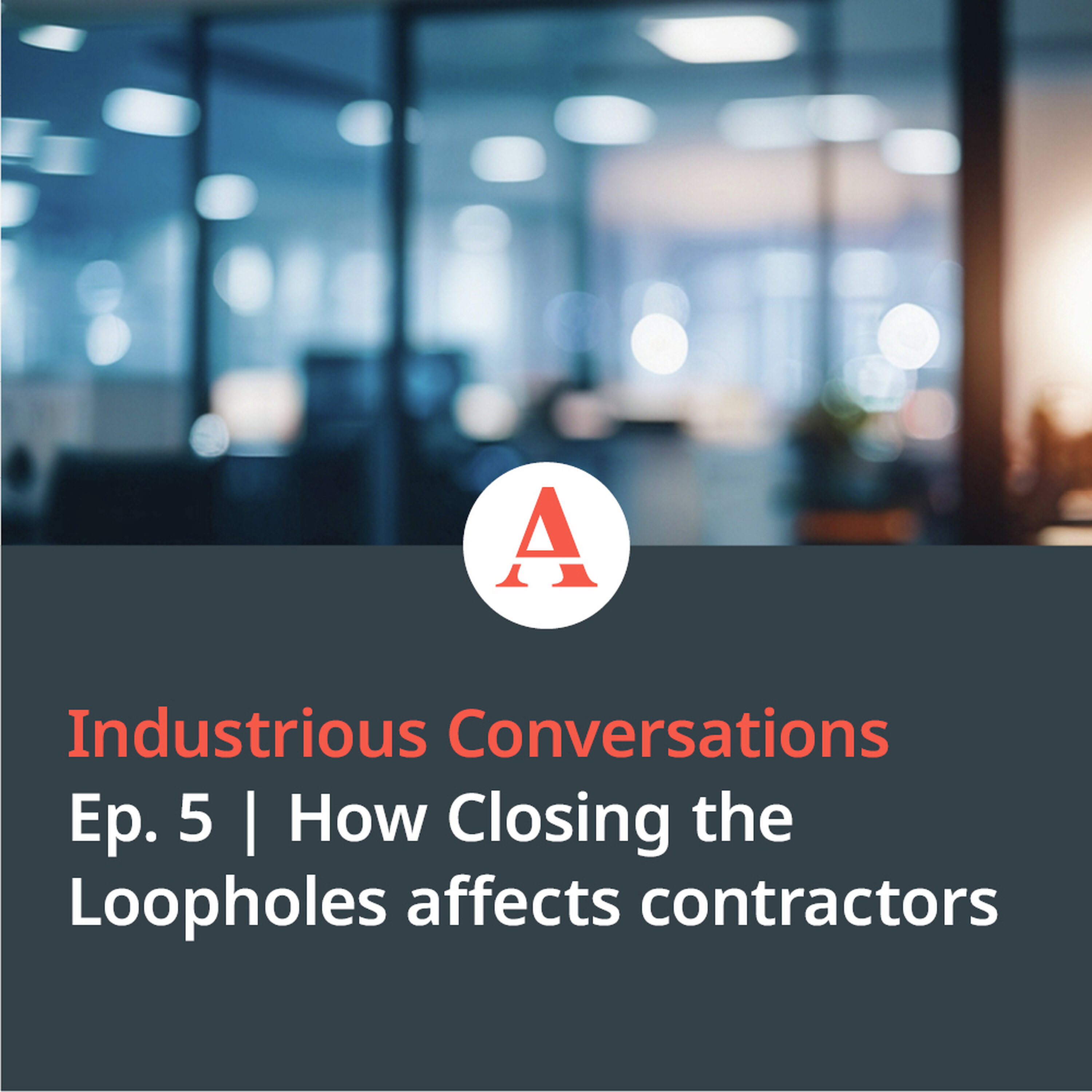 Industrious Conversations: How Closing the Loopholes affects contractors
