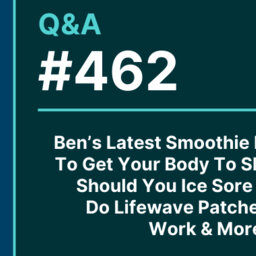 Q&A 462: Ben's Latest Smoothie Recipe, How To Get Your Body To Sleep In Later, Should You Ice Sore Muscles, Do Lifewave Patches Really Work & More.