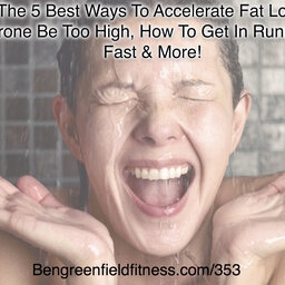 The 5 Best Ways To Accelerate Fat Loss, Can Testosterone Be Too High, How To Get In Running Shape Fast & More!