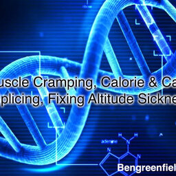 Muscle Cramping, Calorie & Carb Cycling, Gene Splicing, Fixing Altitude Sickness & More!