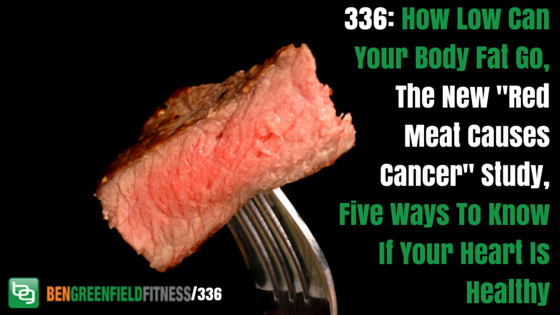 How Low Can Your Body Fat Go, The New "Red Meat Causes Cancer" Study, Five Ways To Know If Your Heart Is Healthy