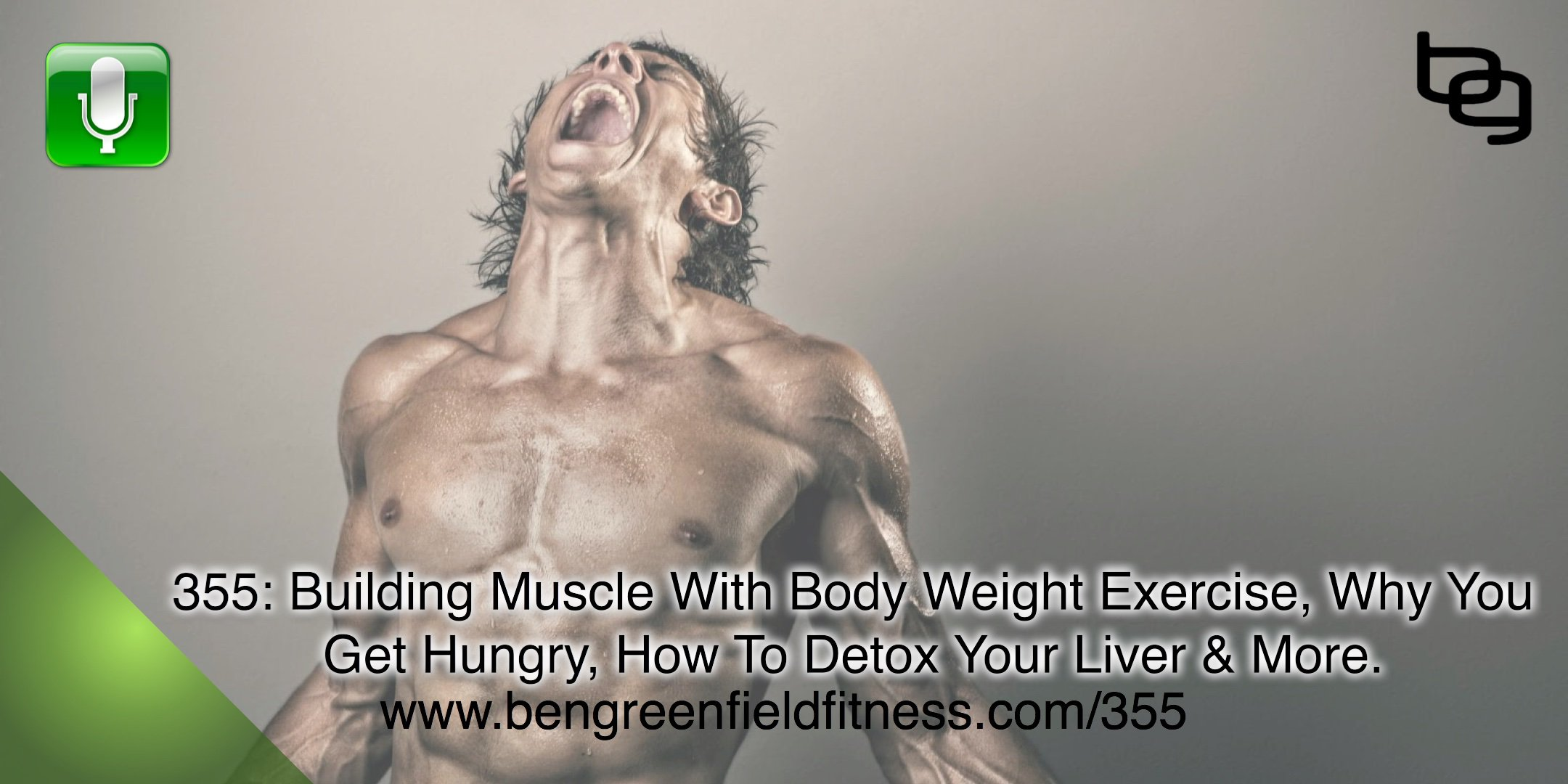 Building Muscle With Body Weight Exercise, Why You Get Hungry, How To Detox Your Liver & More.