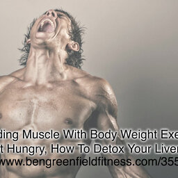 Building Muscle With Body Weight Exercise, Why You Get Hungry, How To Detox Your Liver & More.