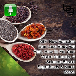 How Females Can Lose Body Fat Fast, How To Fix Your Vision Naturally, 4 Science-Based Superfoods & Much More!