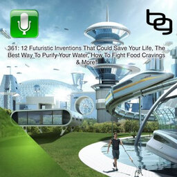 361: 12 Futuristic Inventions That Could Save Your Life, The Best Way To Purify Your Water, How To Fight Food Cravings & More!