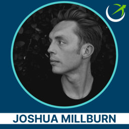 How to Love People & Use Things, Whether Or Not You're A "Hoarder," Minimalist Diets & Workouts & 7 Essential Relationships with Joshua Millburn.