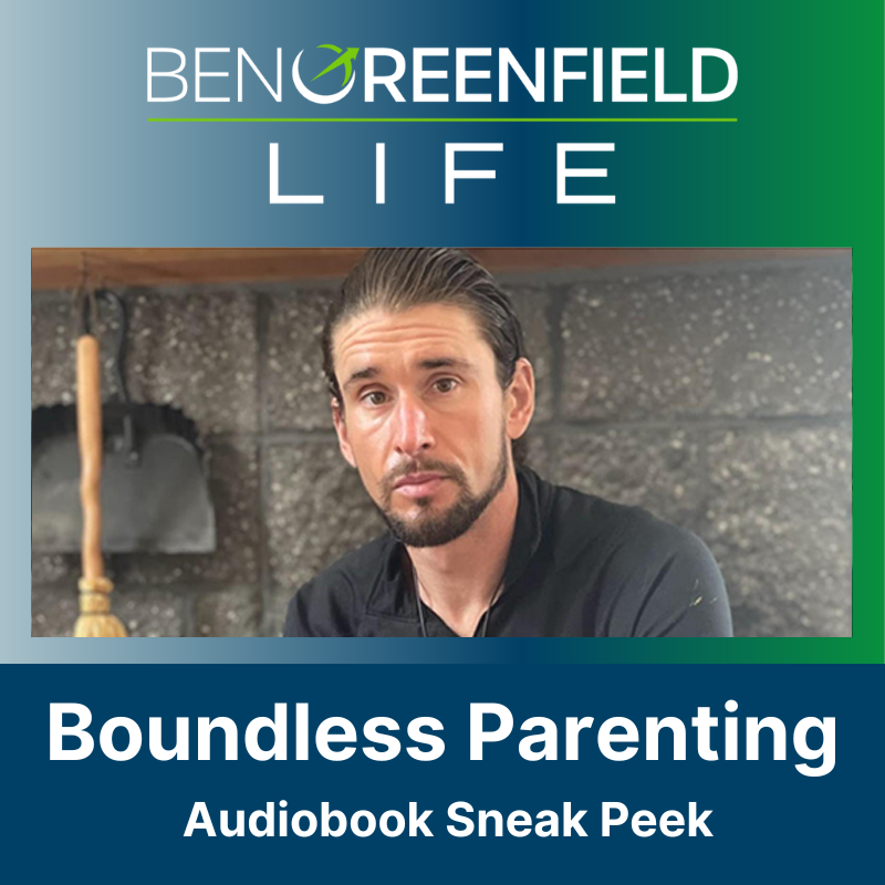 Parenting Survival Guide: A Sneak Peek Of Ben Greenfield’s New "Boundless Parenting" Audiobook + His Love & Logic Approach to Parenthood