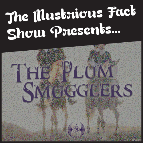 The Illustrious Fact Show Presents... S01E03 - The Plum Smugglers