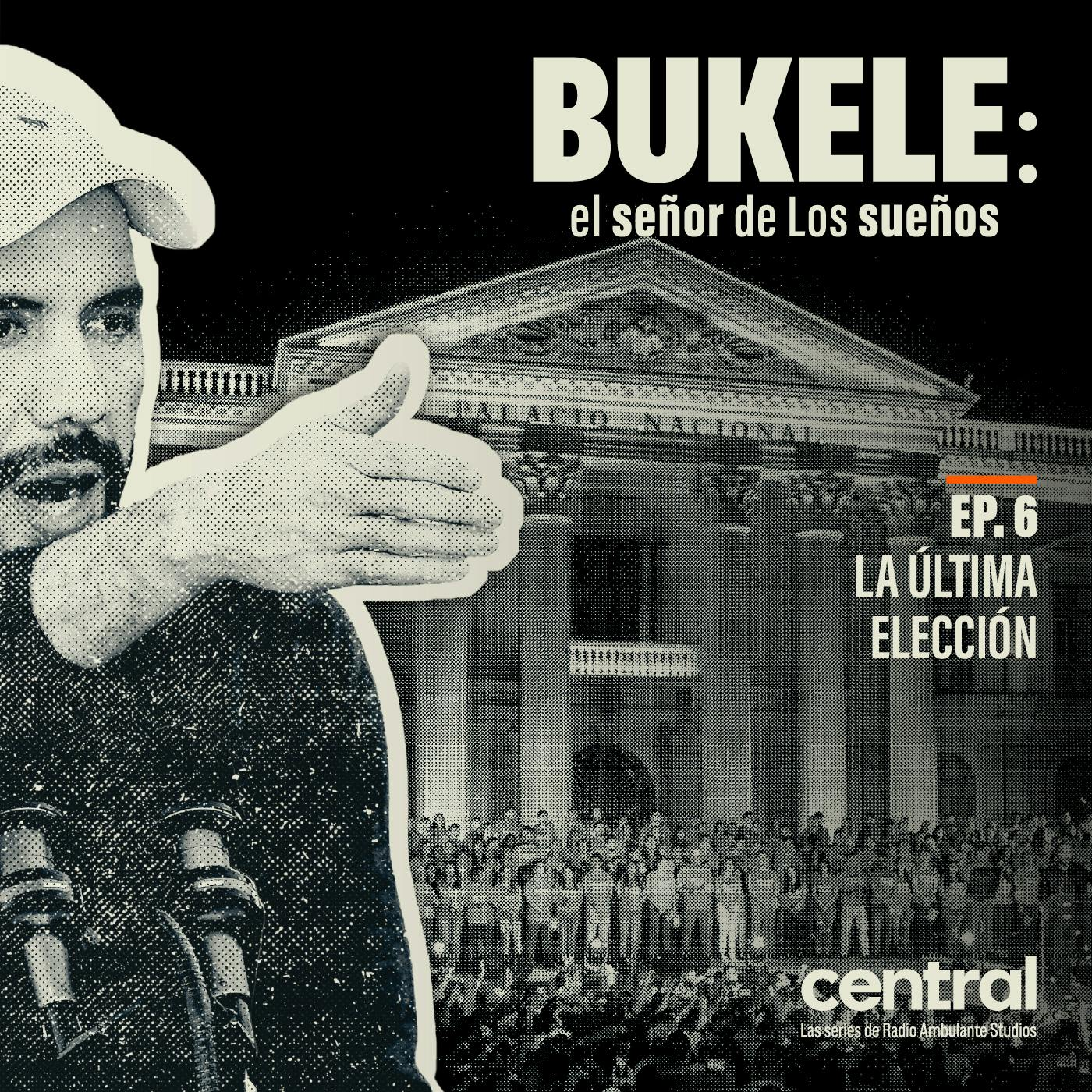 Bukele: el señor de Los sueños | 6. La última elección