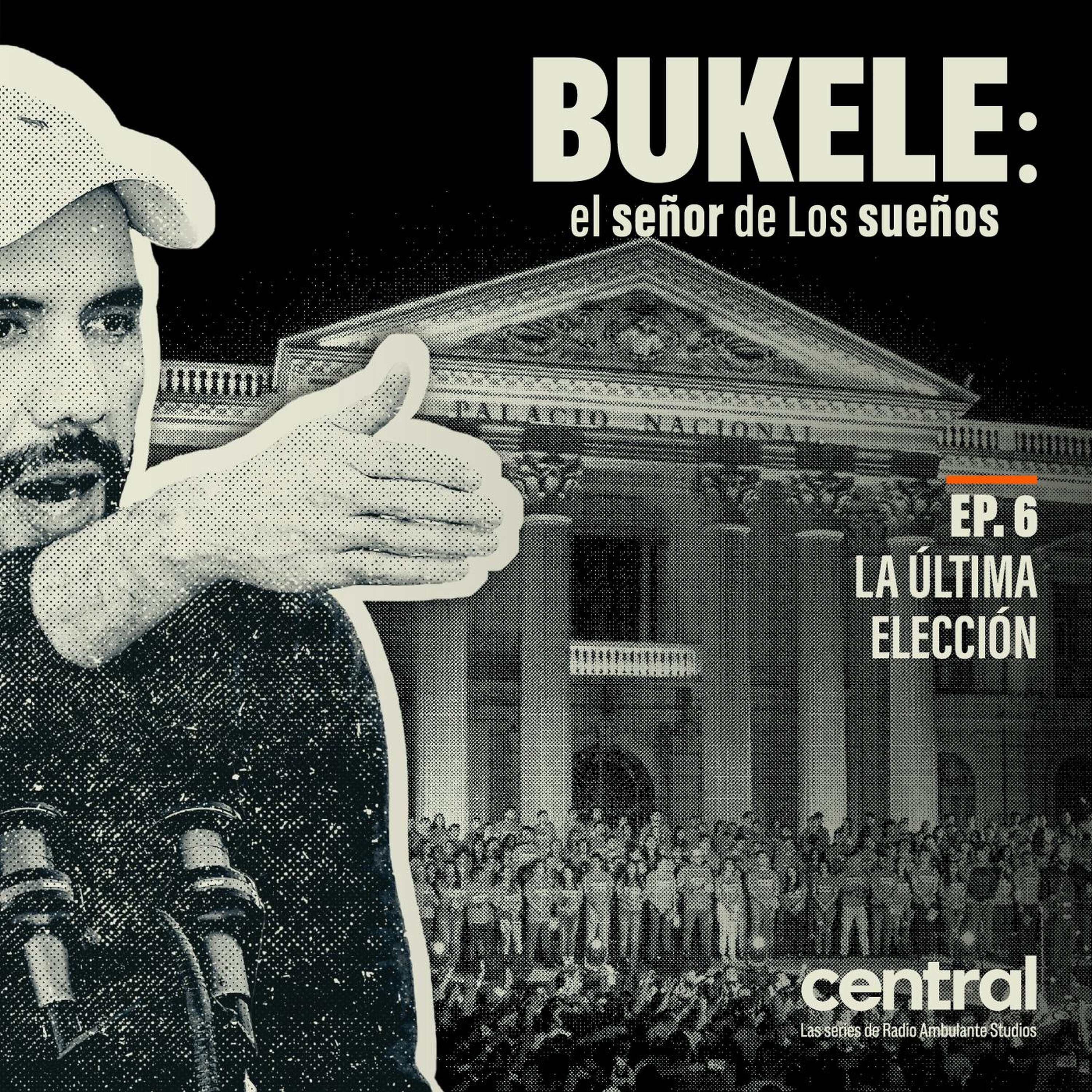 Bukele: el señor de Los sueños | 6. La última elección