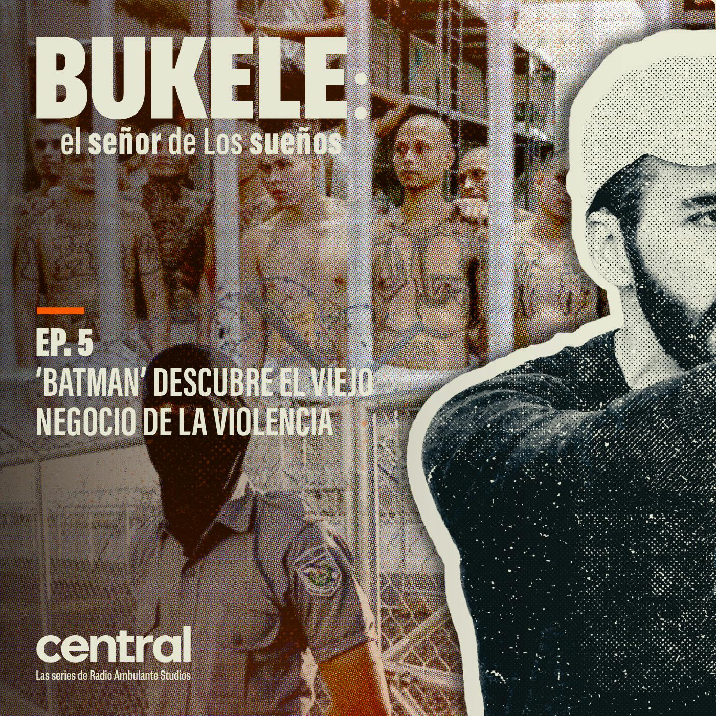 Bukele: el señor de Los sueños | 5. ‘Batman’ descubre el viejo negocio de la violencia
