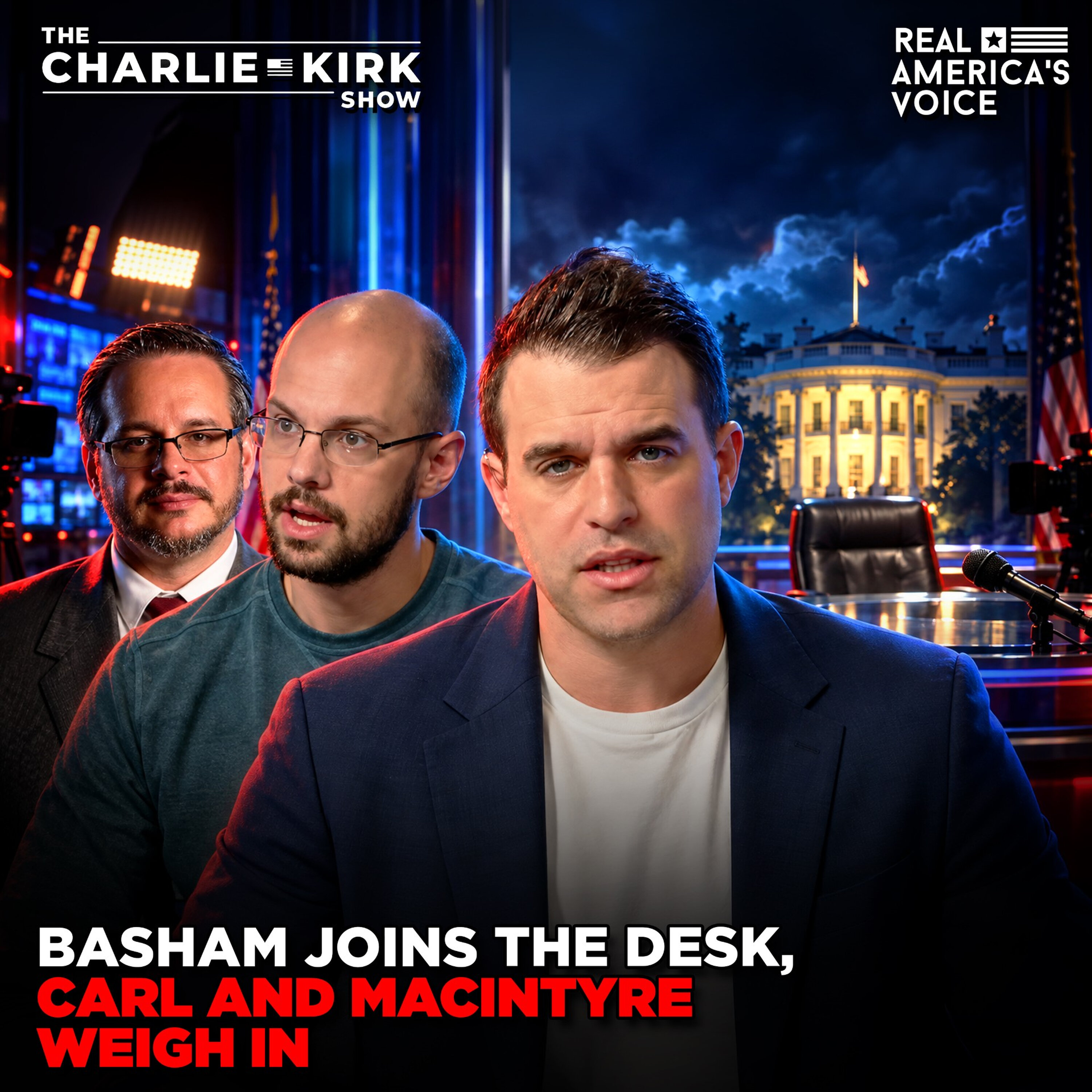 BASHAM JOINS THE DESK, CARL AND MACINTYRE WEIGH IN | CHARLIE KIRK SHOW