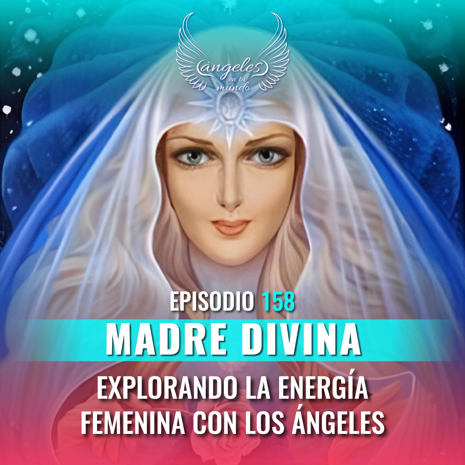 Episodio #158 Madre Divina: Explorando la Energía Femenina con los ángeles