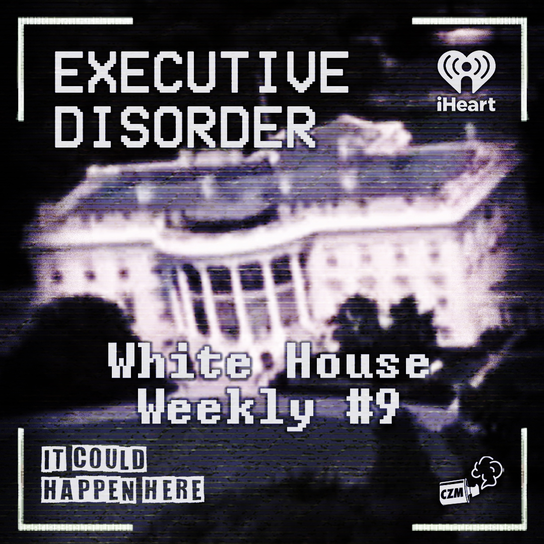 Executive Disorder: White House Weekly #9