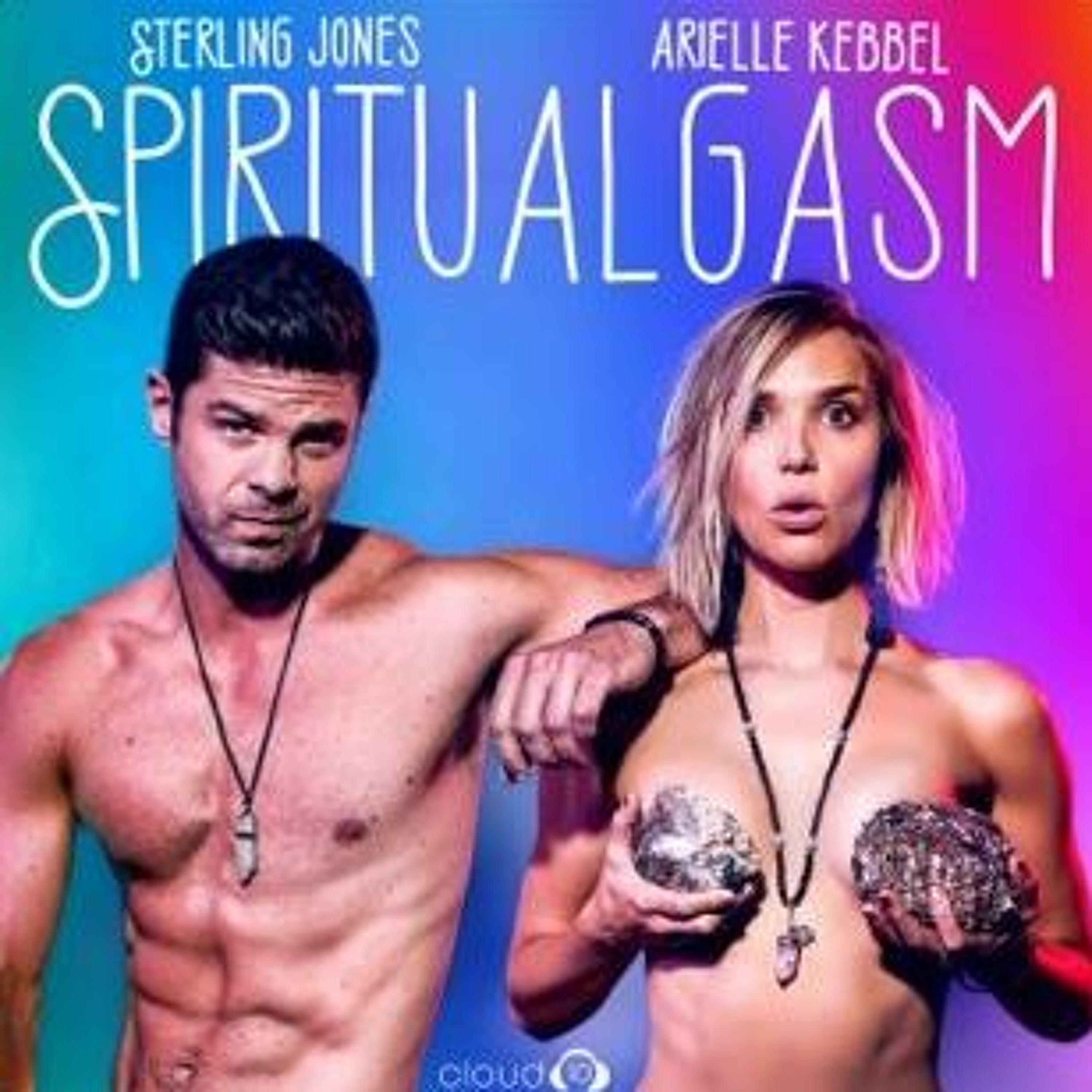 Spiritualgasm w/ Sterling Jones and Arielle Kebbel
