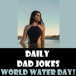 World Water Day! Stay hydrated with these Dad Jokes! 22 March 2023