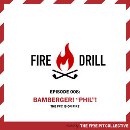 Fire Drill 008: Bamberger! “Phil”! The FPC Is On Fire