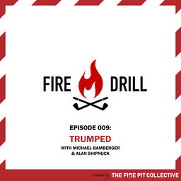 Fire Drill 009:  Trumped