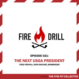 Fire Drill 021: The Next USGA President, Fred Perpall