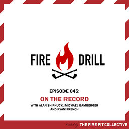 Fire Drill 045: On The Record