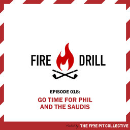 Fire Drill 018: Go Time for Phil and the Saudis