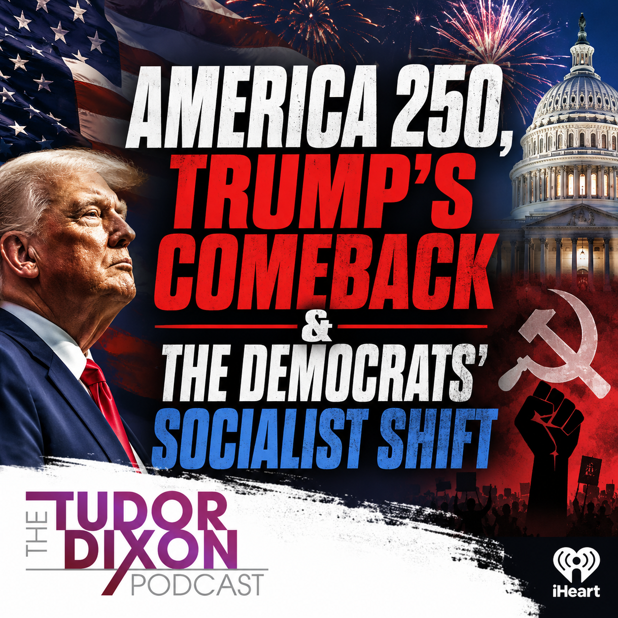 The Tudor Dixon Podcast: Democrats' Socialist Takeover? America 250 & Trump's Agenda