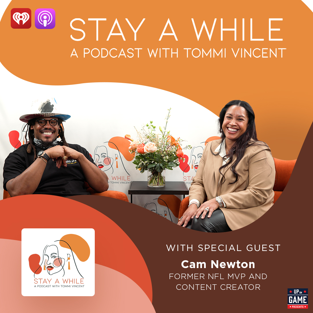 Up On Game Presents Stay A While Podcast With Tommi Vincent  Featuring Cam Newton "Canceling the Noise and Standing On Who You Are"