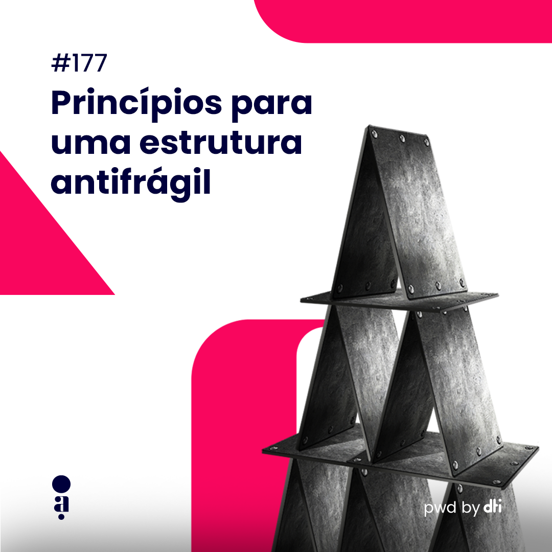 #177 - Princípios para uma estrutura antifrágil