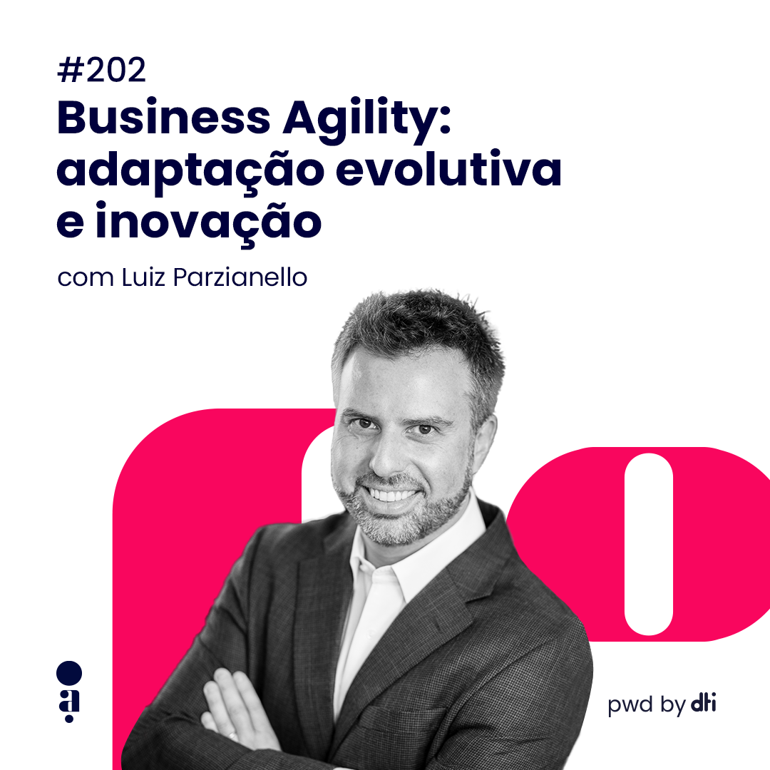 #202 - Business Agility: adaptação evolutiva e inovação, com Luiz Parzianello, Sócio-fundador e CEO da SURYA