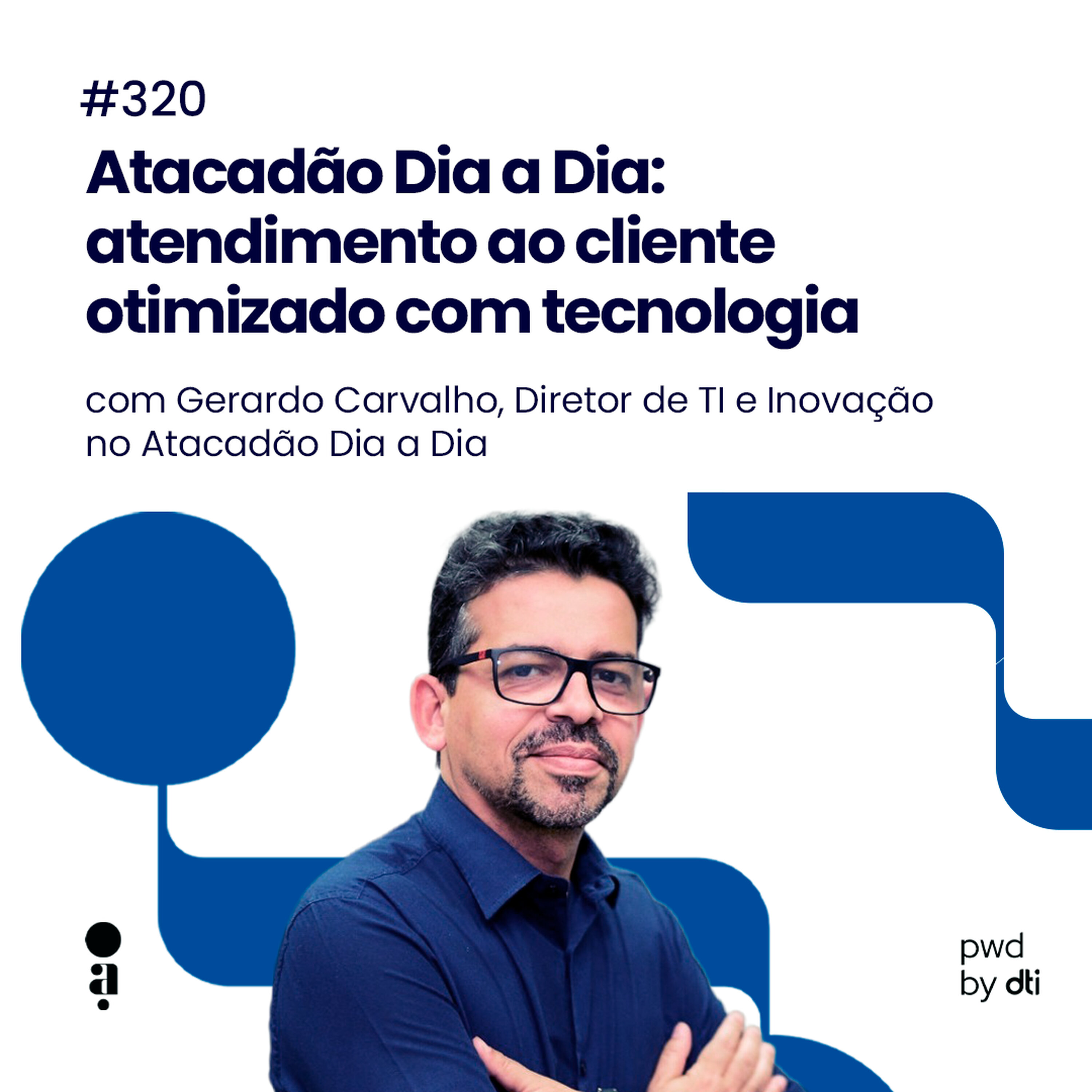 #320 - Atacadão Dia a Dia: atendimento ao cliente otimizado com tecnologia