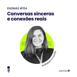 ENZIMAS #154 - Conversas sinceras e conexões reais