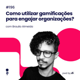 #196 - Como utilizar gamificações para engajar organizações? Com Braulio Almeida