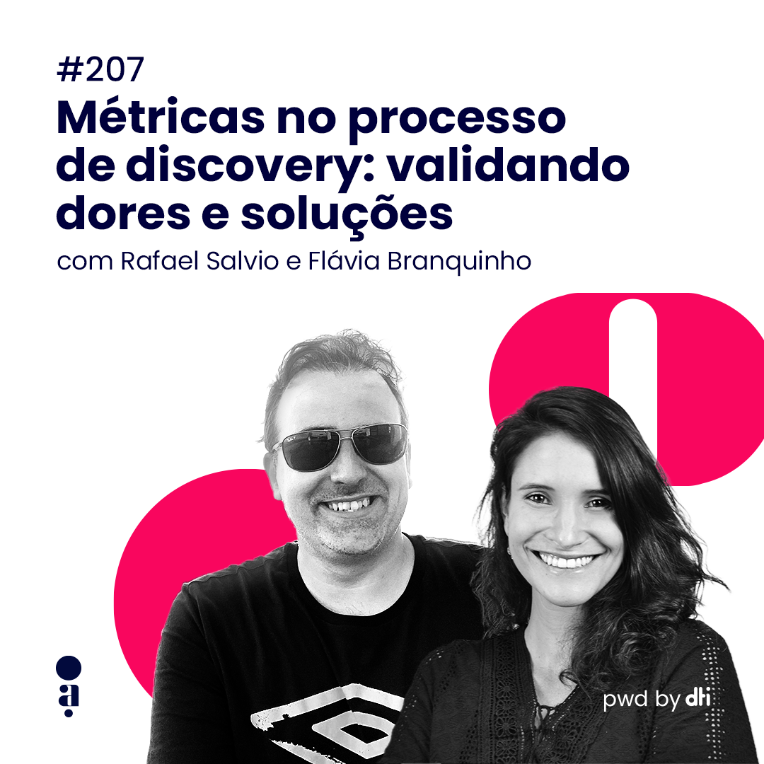#207 - Métricas no processo de discovery: validando dores e soluções, com Rafael Salvio e Flávia Branquinho