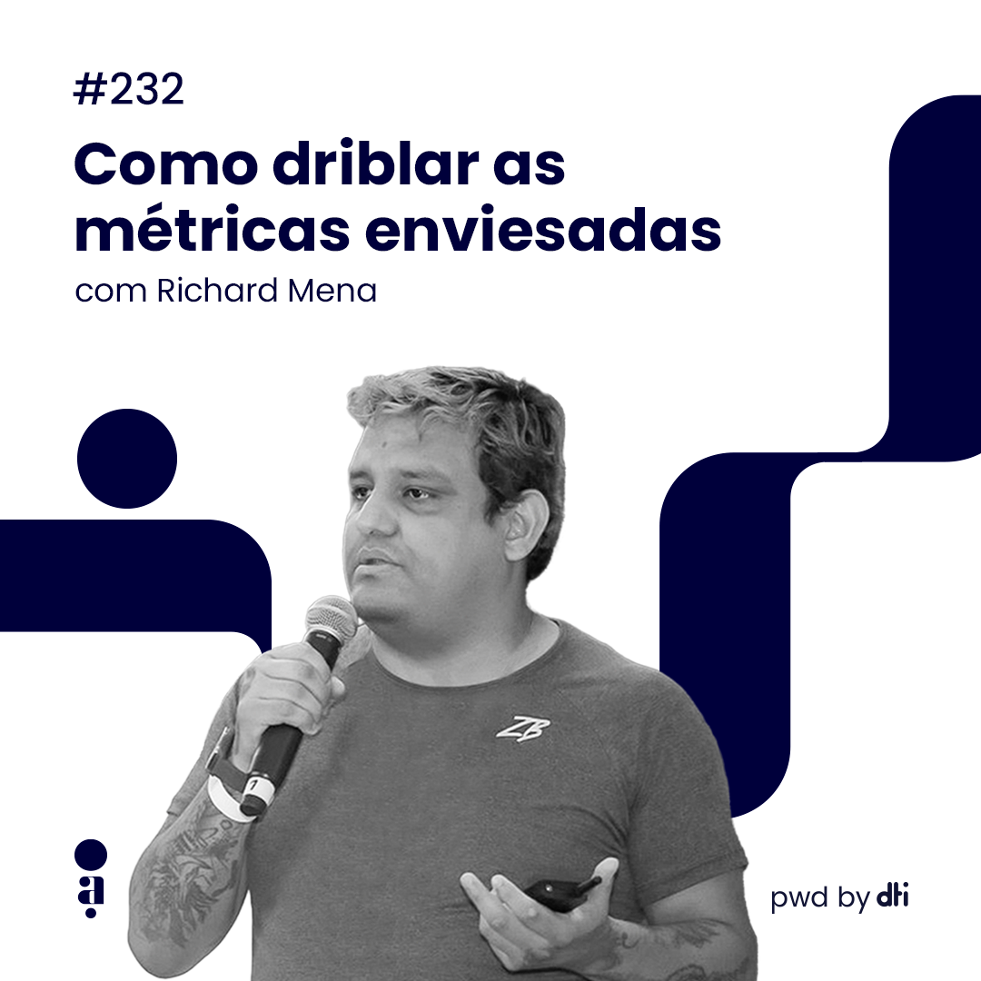 #232 Como driblar as métricas enviesadas, com Richard Mena  da Jussi