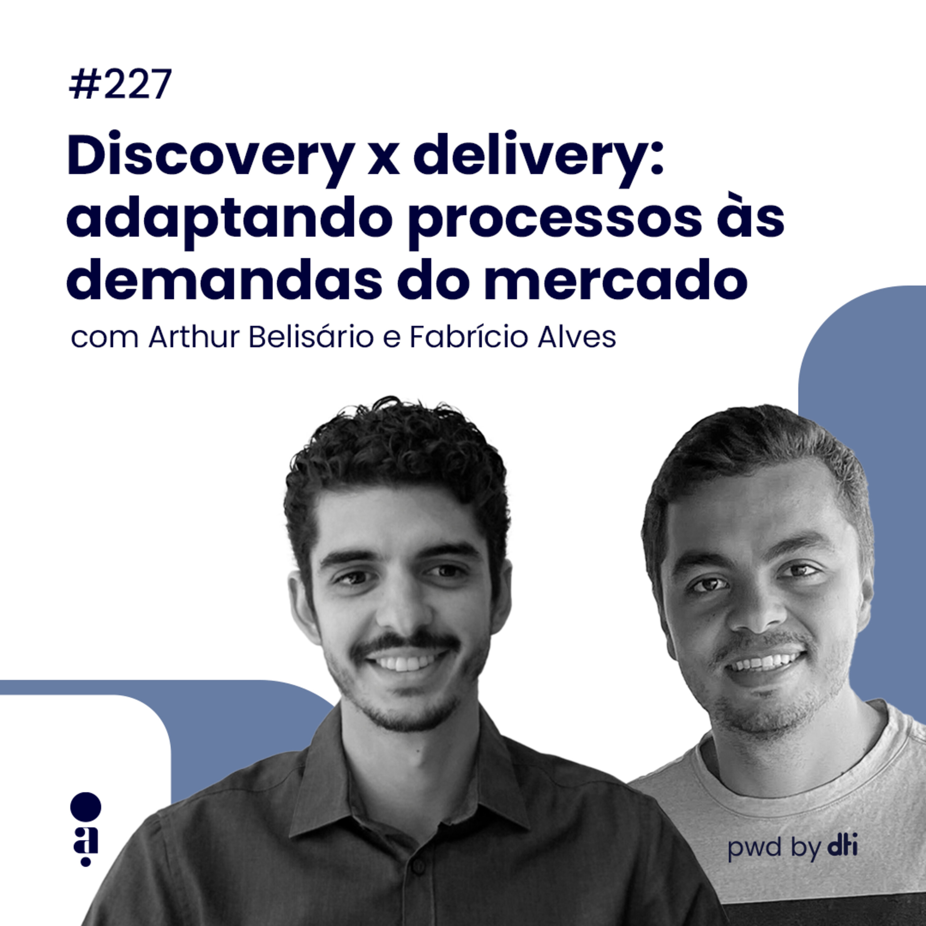 #227 Discovery e delivery: adaptando processos às demandas do mercado