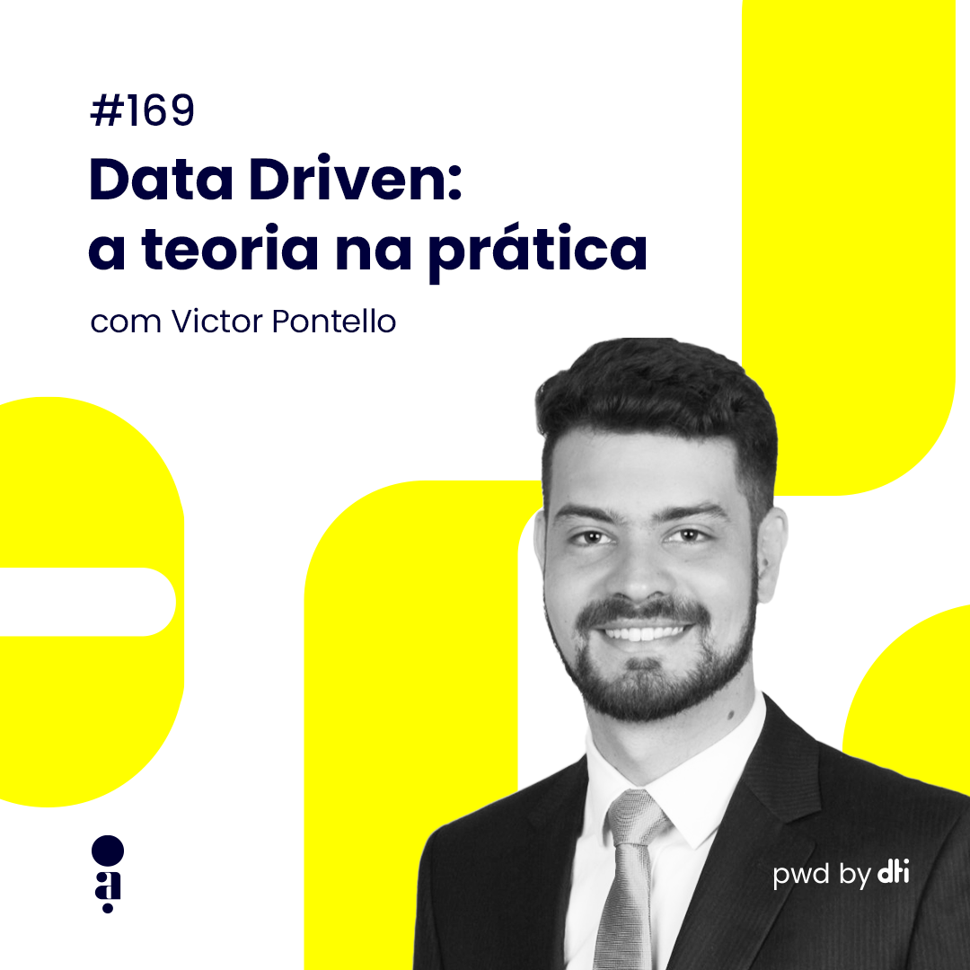 #169 - Data Driven: a teoria na prática, com Victor Pontello, Head of Data and Analytics na dti