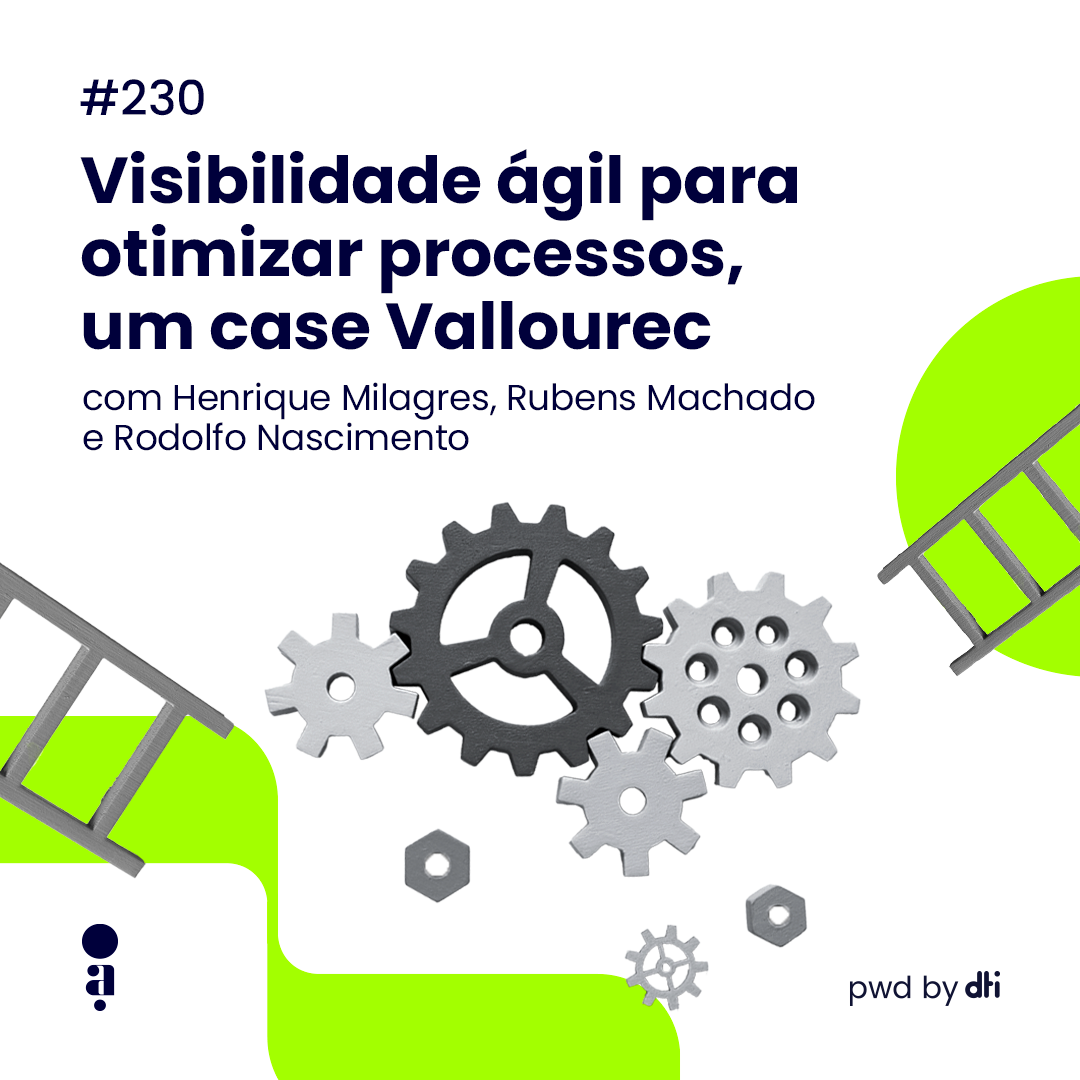 #230 Visibilidade ágil para otimizar processos, um case Vallourec